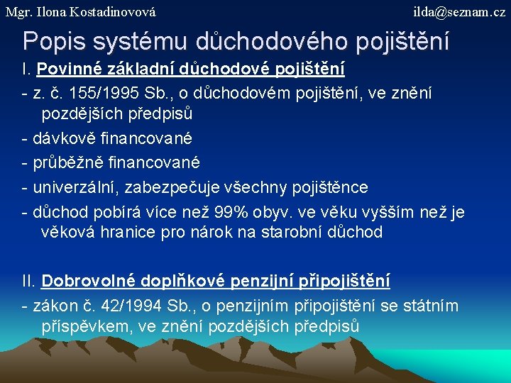 Mgr. Ilona Kostadinovová ilda@seznam. cz Popis systému důchodového pojištění I. Povinné základní důchodové pojištění