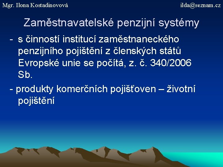 Mgr. Ilona Kostadinovová ilda@seznam. cz Zaměstnavatelské penzijní systémy - s činností institucí zaměstnaneckého penzijního