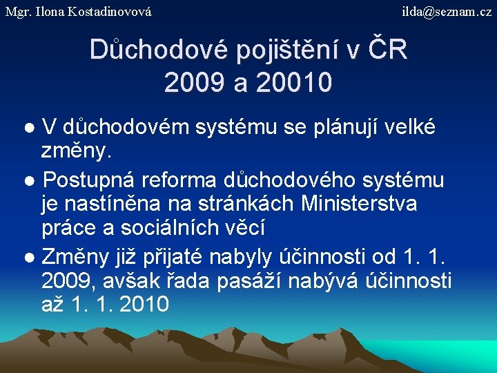 Mgr. Ilona Kostadinovová ilda@seznam. cz Důchodové pojištění v ČR 2009 a 20010 ● V