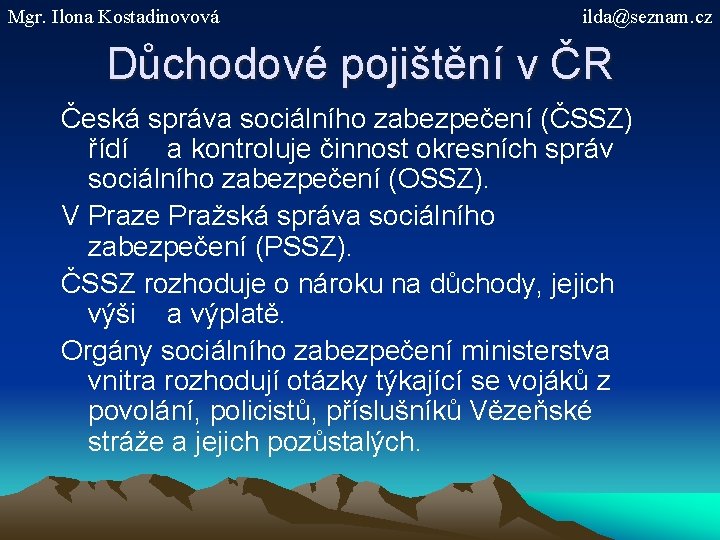 Mgr. Ilona Kostadinovová ilda@seznam. cz Důchodové pojištění v ČR Česká správa sociálního zabezpečení (ČSSZ)