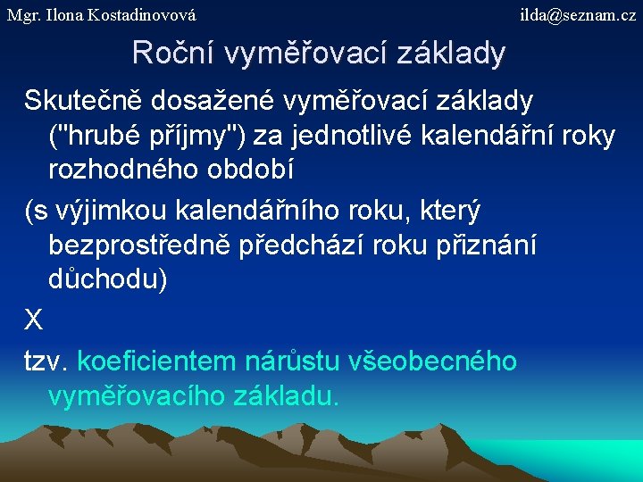 Mgr. Ilona Kostadinovová ilda@seznam. cz Roční vyměřovací základy Skutečně dosažené vyměřovací základy ("hrubé příjmy")