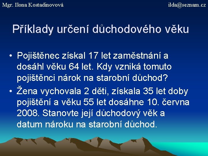 Mgr. Ilona Kostadinovová ilda@seznam. cz Příklady určení důchodového věku • Pojištěnec získal 17 let