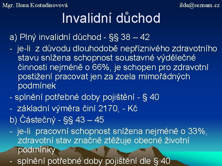 Mgr. Ilona Kostadinovová ilda@seznam. cz Invalidní důchod a) Plný invalidní důchod - §§ 38