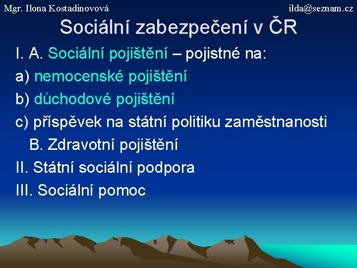 Mgr. Ilona Kostadinovová ilda@seznam. cz Sociální zabezpečení v ČR I. A. Sociální pojištění –
