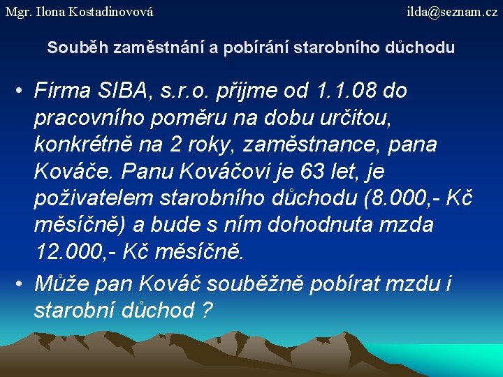 Mgr. Ilona Kostadinovová ilda@seznam. cz Souběh zaměstnání a pobírání starobního důchodu • Firma SIBA,
