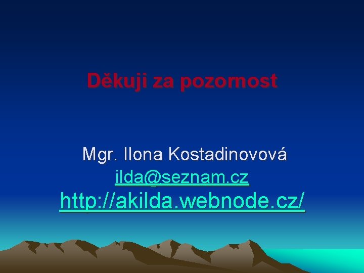 Děkuji za pozornost Mgr. Ilona Kostadinovová ilda@seznam. cz http: //akilda. webnode. cz/ 
