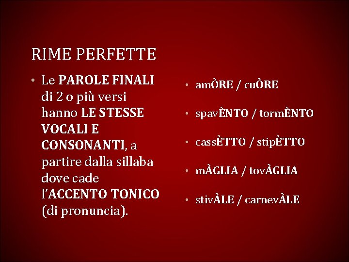 RIME PERFETTE • Le PAROLE FINALI di 2 o più versi hanno LE STESSE