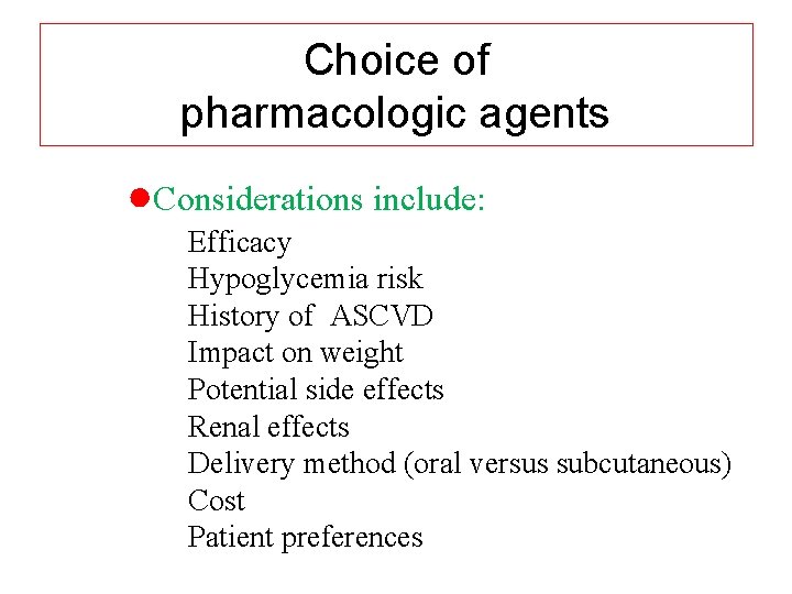 Choice of pharmacologic agents ●Considerations include: Efficacy Hypoglycemia risk History of ASCVD Impact on