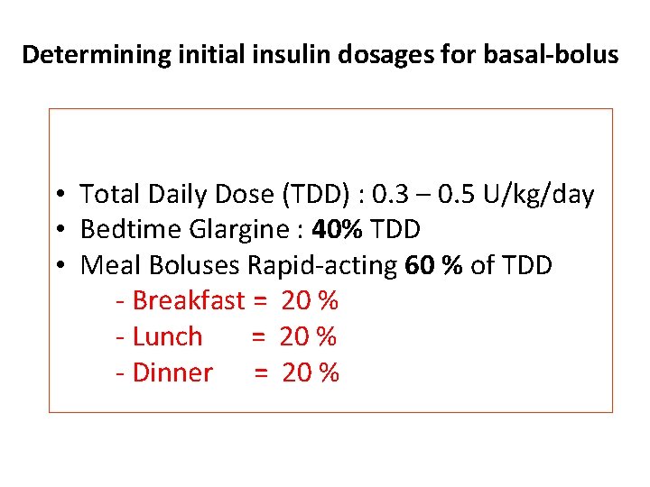 Determining initial insulin dosages for basal-bolus • Total Daily Dose (TDD) : 0. 3