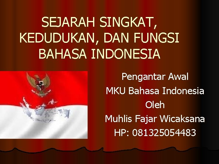 SEJARAH SINGKAT, KEDUDUKAN, DAN FUNGSI BAHASA INDONESIA Pengantar Awal MKU Bahasa Indonesia Oleh Muhlis