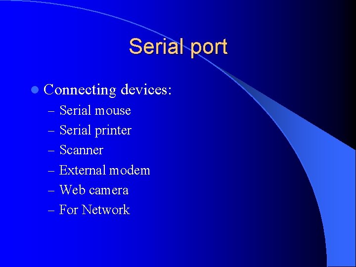 Serial port l Connecting devices: – Serial mouse – Serial printer – Scanner –