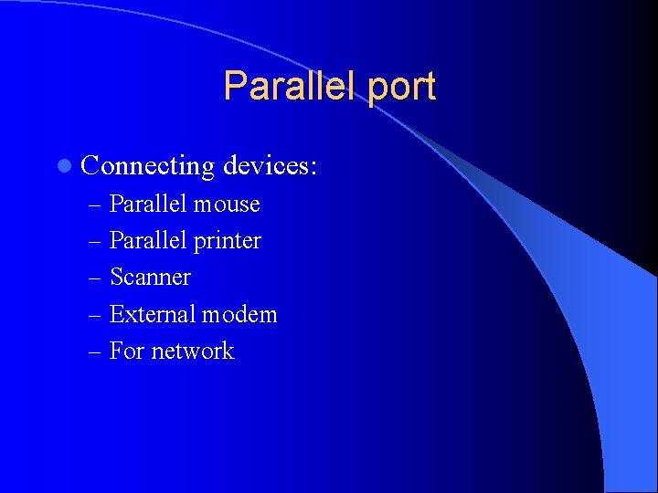 Parallel port l Connecting devices: – Parallel mouse – Parallel printer – Scanner –