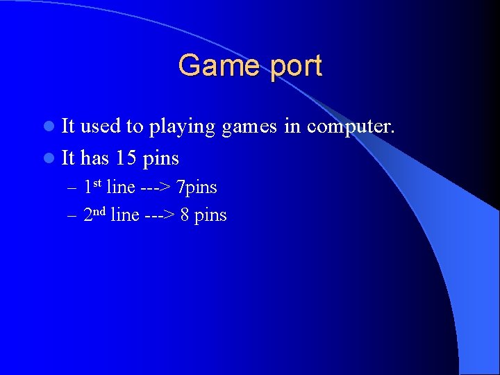 Game port l It used to playing games in computer. l It has 15