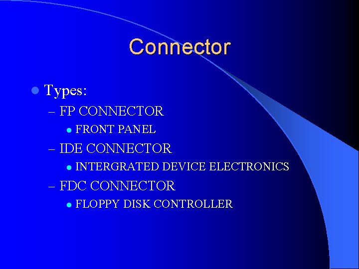 Connector l Types: – FP CONNECTOR l FRONT PANEL – IDE CONNECTOR l INTERGRATED