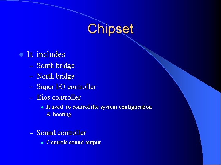 Chipset l It includes – South bridge – North bridge – Super I/O controller