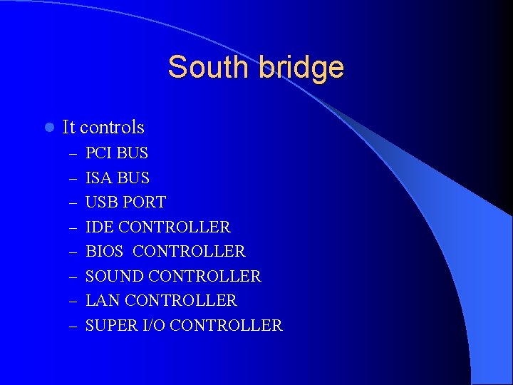 South bridge l It controls – PCI BUS – ISA BUS – USB PORT