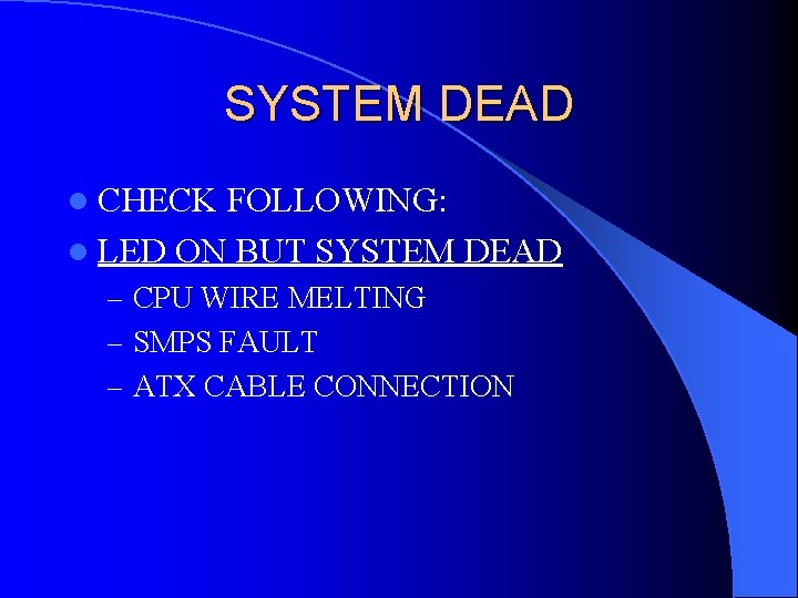 SYSTEM DEAD l CHECK FOLLOWING: l LED ON BUT SYSTEM DEAD – CPU WIRE