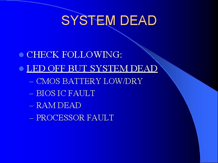 SYSTEM DEAD l CHECK FOLLOWING: l LED OFF BUT SYSTEM DEAD – CMOS BATTERY