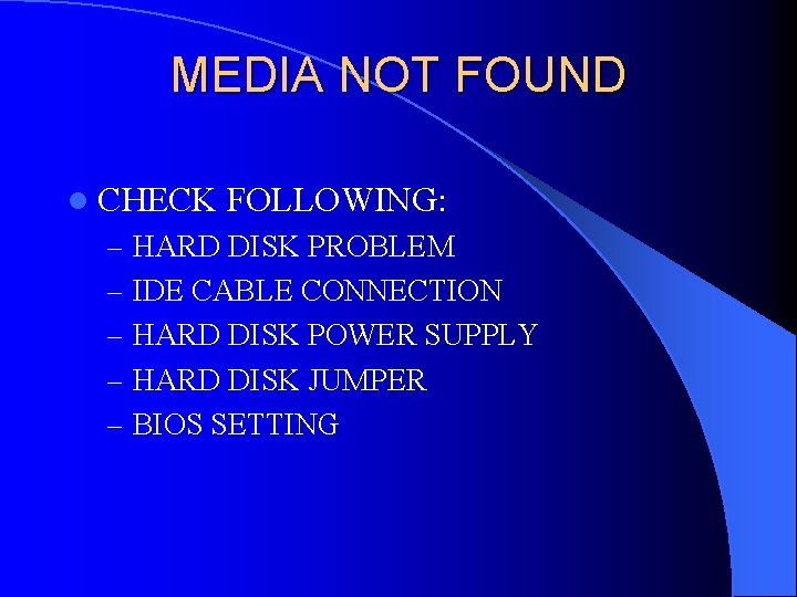 MEDIA NOT FOUND l CHECK FOLLOWING: – HARD DISK PROBLEM – IDE CABLE CONNECTION
