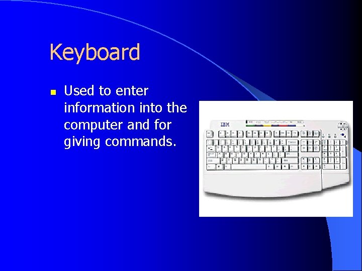 Keyboard n Used to enter information into the computer and for giving commands. 