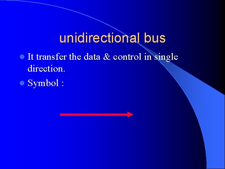 unidirectional bus l It transfer the data & control in single direction. l Symbol