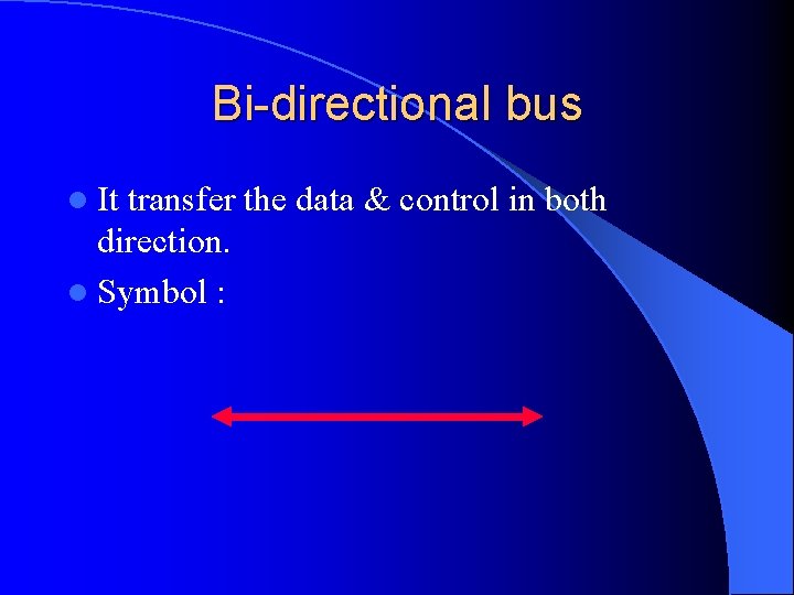 Bi-directional bus l It transfer the data & control in both direction. l Symbol