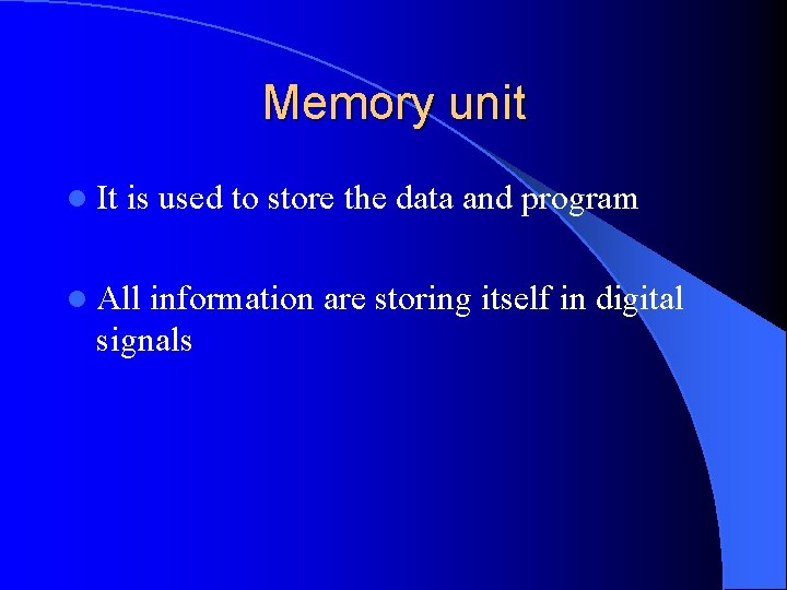 Memory unit l It is used to store the data and program l All