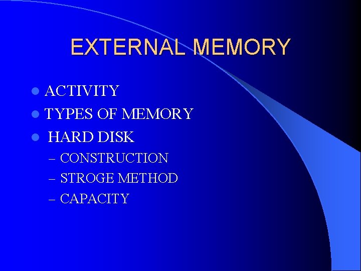 EXTERNAL MEMORY l ACTIVITY l TYPES OF MEMORY l HARD DISK – CONSTRUCTION –