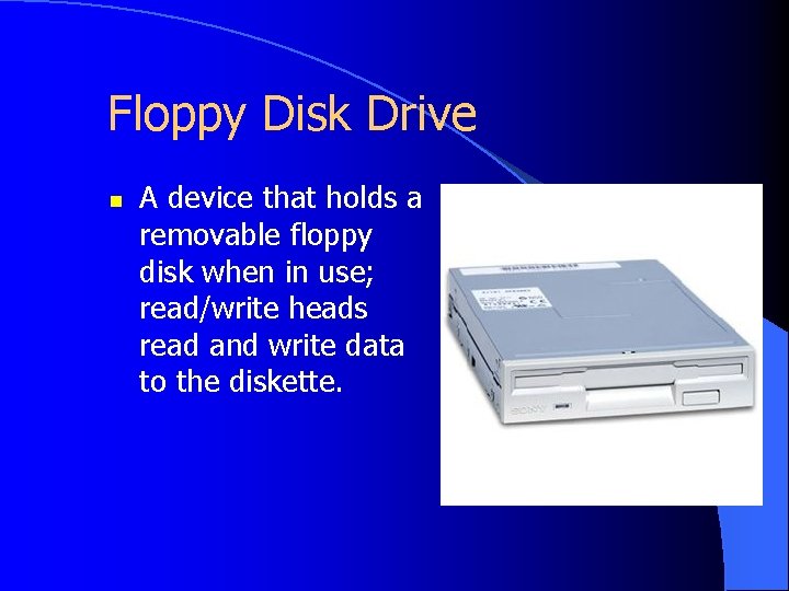 Floppy Disk Drive n A device that holds a removable floppy disk when in