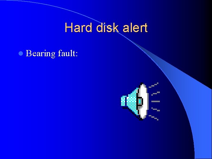 Hard disk alert l Bearing fault: 