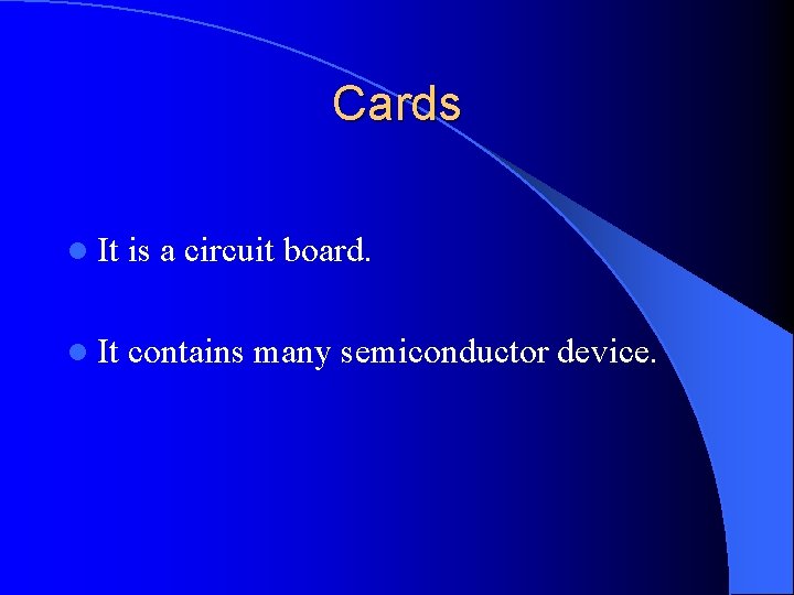 Cards l It is a circuit board. l It contains many semiconductor device. 