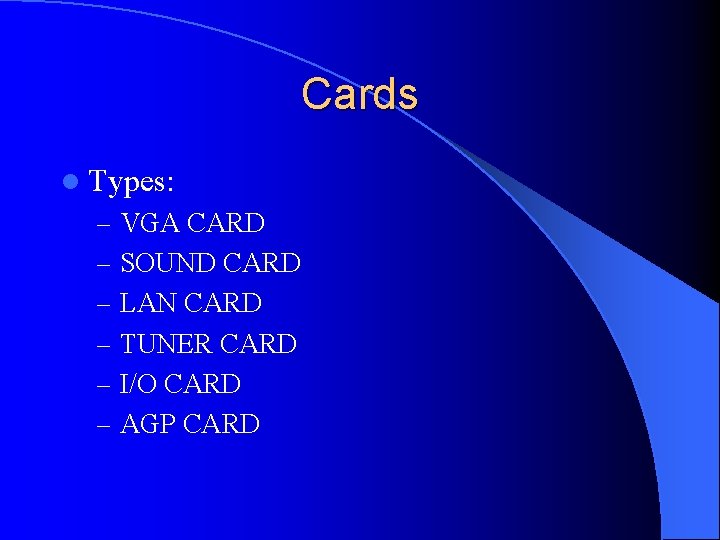 Cards l Types: – VGA CARD – SOUND CARD – LAN CARD – TUNER