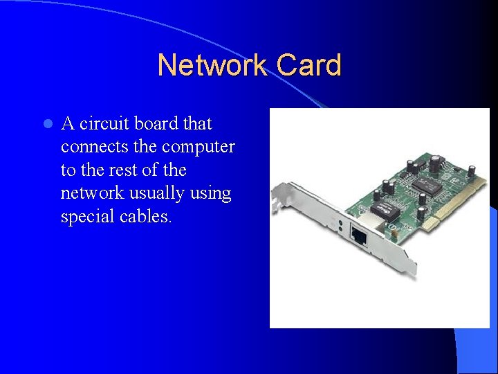 Network Card l A circuit board that connects the computer to the rest of