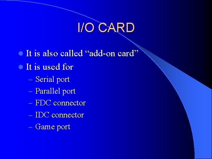 I/O CARD l It is also called “add-on card” l It is used for