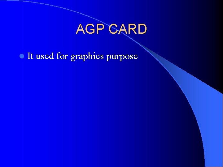 AGP CARD l It used for graphics purpose 