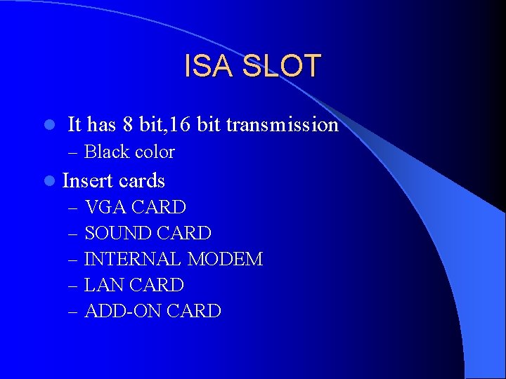 ISA SLOT l It has 8 bit, 16 bit transmission – Black color l