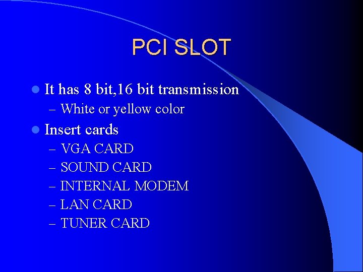 PCI SLOT l It has 8 bit, 16 bit transmission – White or yellow