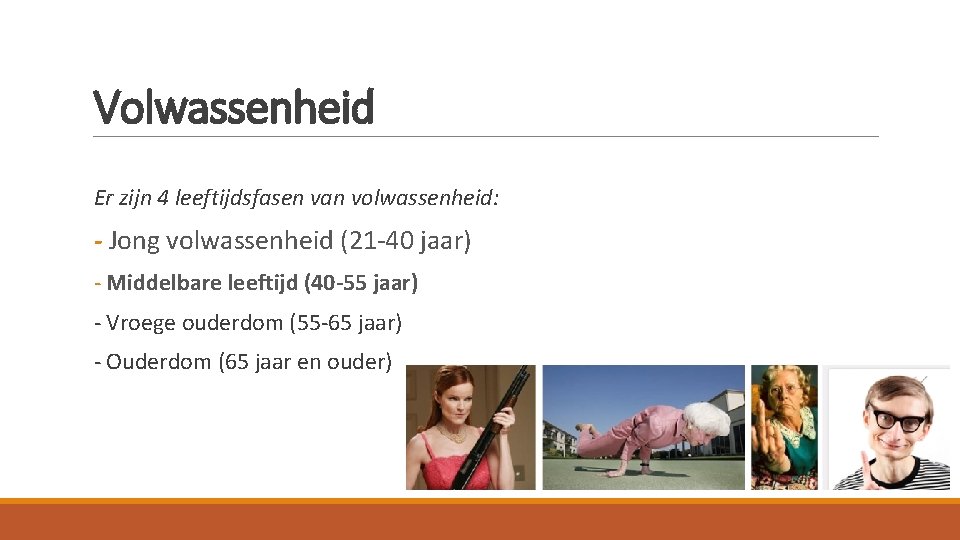 Volwassenheid Er zijn 4 leeftijdsfasen van volwassenheid: - Jong volwassenheid (21 -40 jaar) -