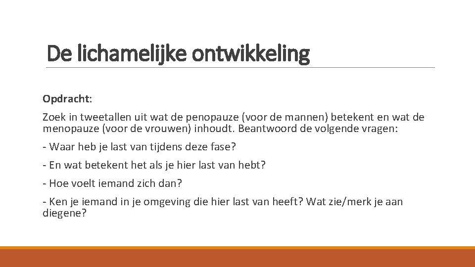 De lichamelijke ontwikkeling Opdracht: Zoek in tweetallen uit wat de penopauze (voor de mannen)