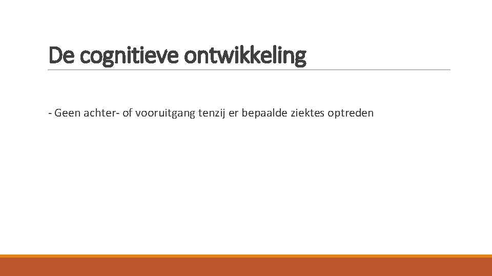 De cognitieve ontwikkeling - Geen achter- of vooruitgang tenzij er bepaalde ziektes optreden 