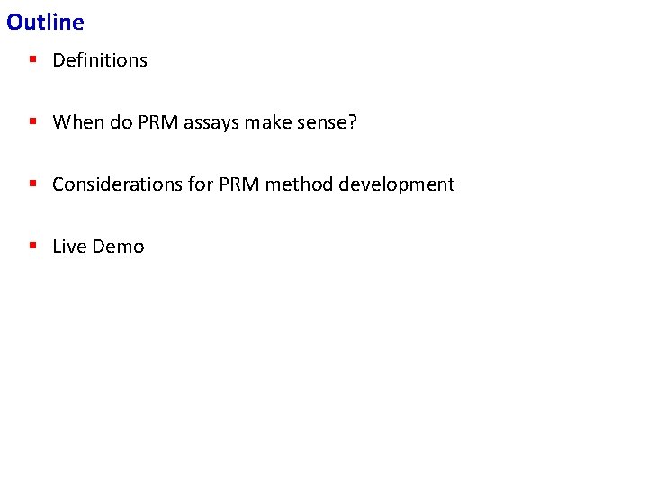 Outline § Definitions § When do PRM assays make sense? § Considerations for PRM Outline § Definitions § When do PRM assays make sense? § Considerations for PRM