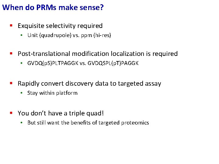 When do PRMs make sense? § Exquisite selectivity required • Unit (quadrupole) vs. ppm When do PRMs make sense? § Exquisite selectivity required • Unit (quadrupole) vs. ppm