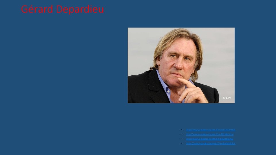 Gérard Depardieu • http: //www. youtube. com/watch? v=Wz. Fkh. Mp 7 MOs • http: