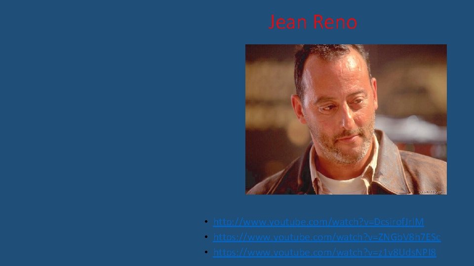 Jean Reno • http: //www. youtube. com/watch? v=Dcsirof. Jrl. M • https: //www. youtube.