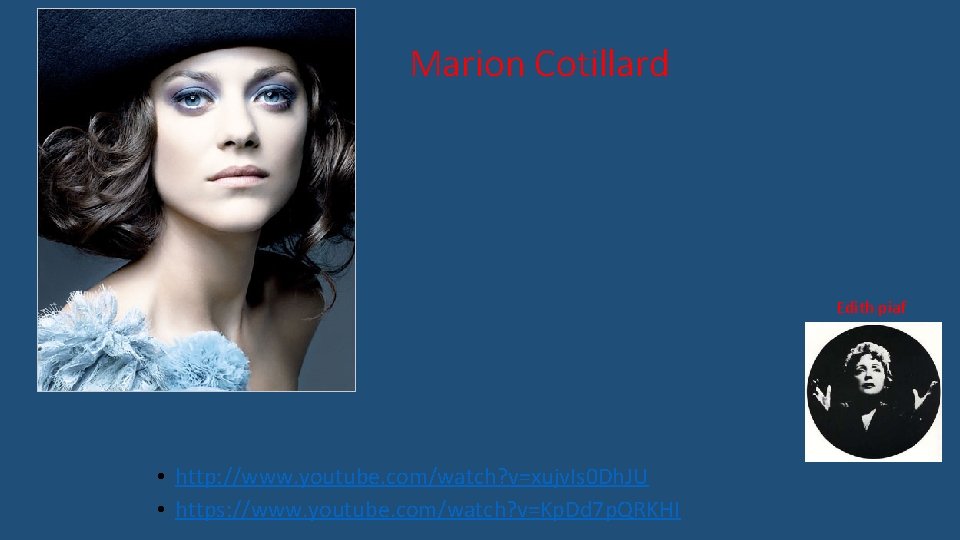 Marion Cotillard Edith piaf • http: //www. youtube. com/watch? v=xujv. Is 0 Dh. JU