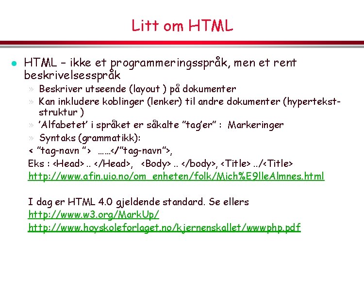 Litt om HTML l HTML – ikke et programmeringsspråk, men et rent beskrivelsesspråk »