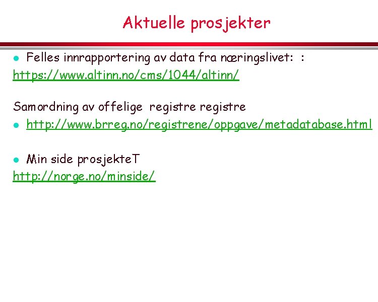 Aktuelle prosjekter Felles innrapportering av data fra næringslivet: : https: //www. altinn. no/cms/1044/altinn/ l