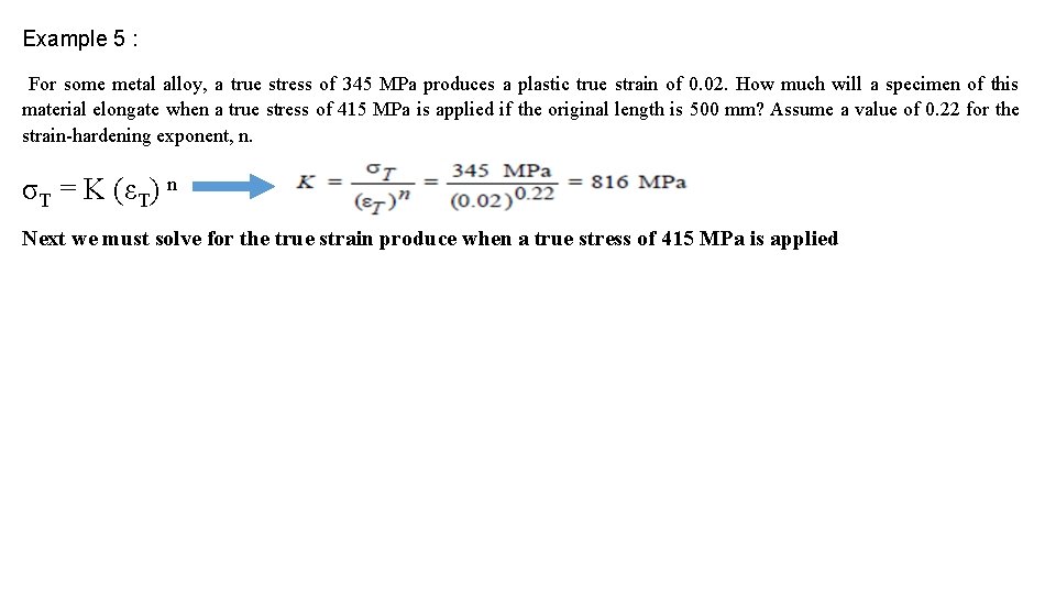 Example 5 : For some metal alloy, a true stress of 345 MPa produces