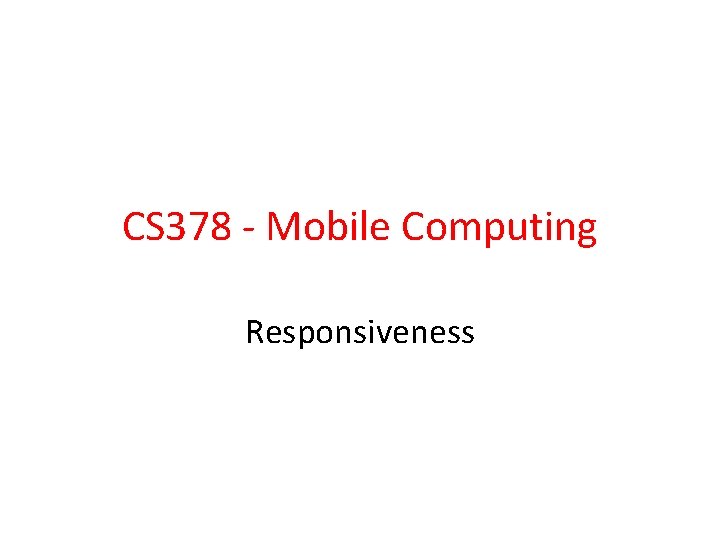 CS 378 - Mobile Computing Responsiveness 