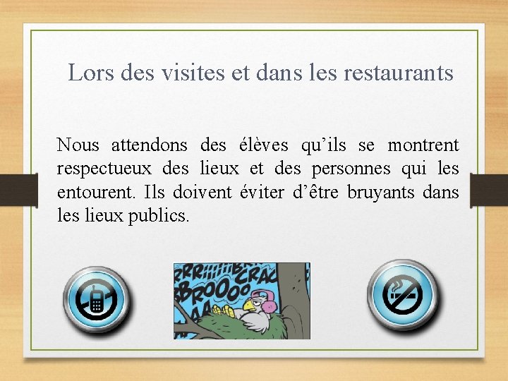 Lors des visites et dans les restaurants Nous attendons des élèves qu’ils se montrent